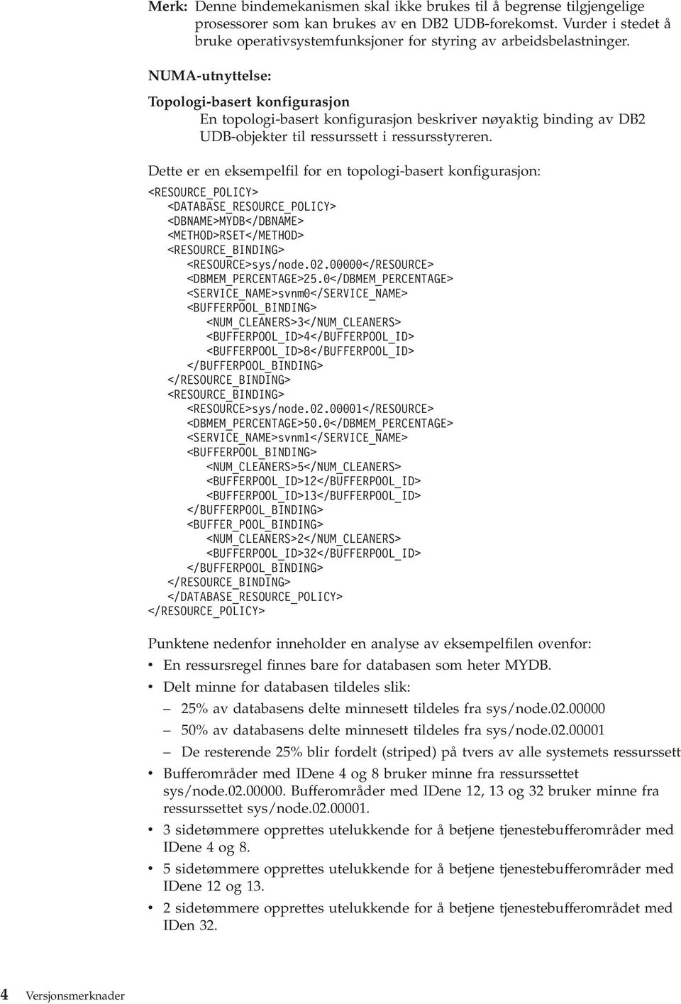 NUMA-utnyttelse: Topologi-basert konfigurasjon En topologi-basert konfigurasjon beskrier nøyaktig binding a DB2 UDB-objekter til ressurssett i ressursstyreren.