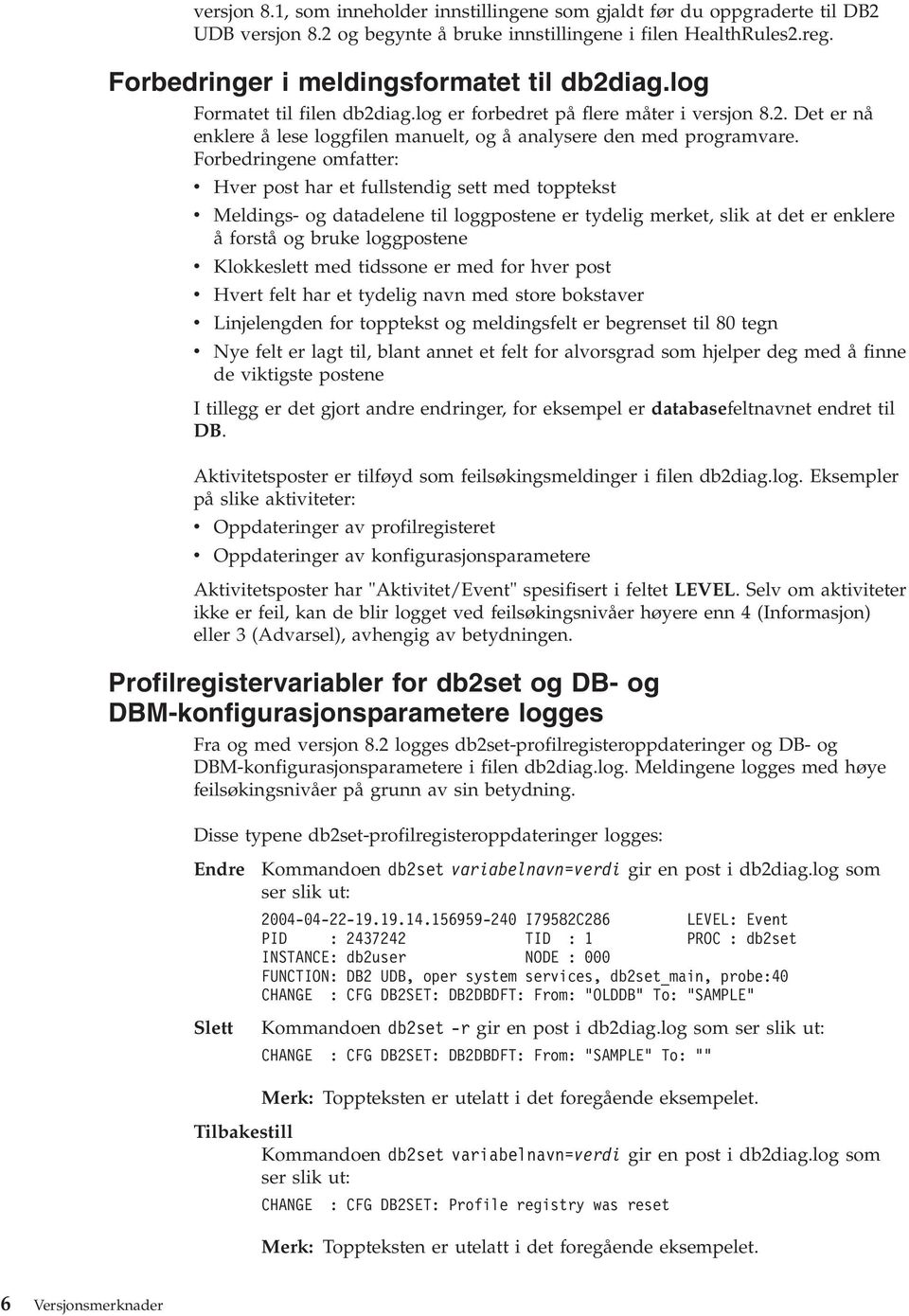 Forbedringene omfatter: Her post har et fullstendig sett med topptekst Meldings- og datadelene til loggpostene er tydelig merket, slik at det er enklere å forstå og bruke loggpostene Klokkeslett med