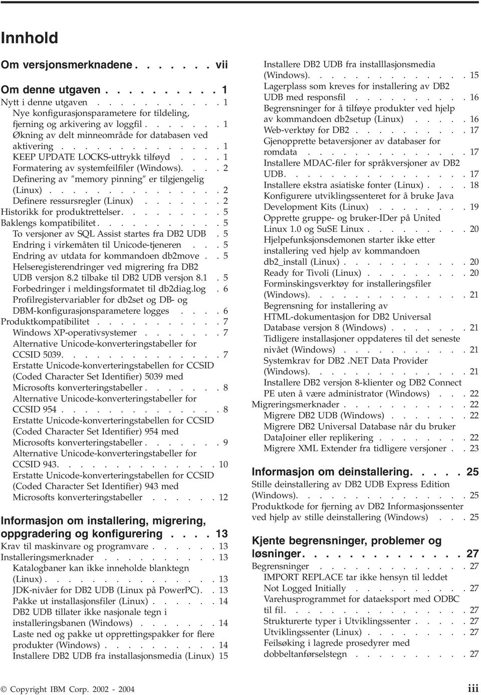 ...2 Definering a memory pinning er tilgjengelig (Linux)...............2 Definere ressursregler (Linux).......2 Historikk for produktrettelser.........5 Baklengs kompatibilitet.