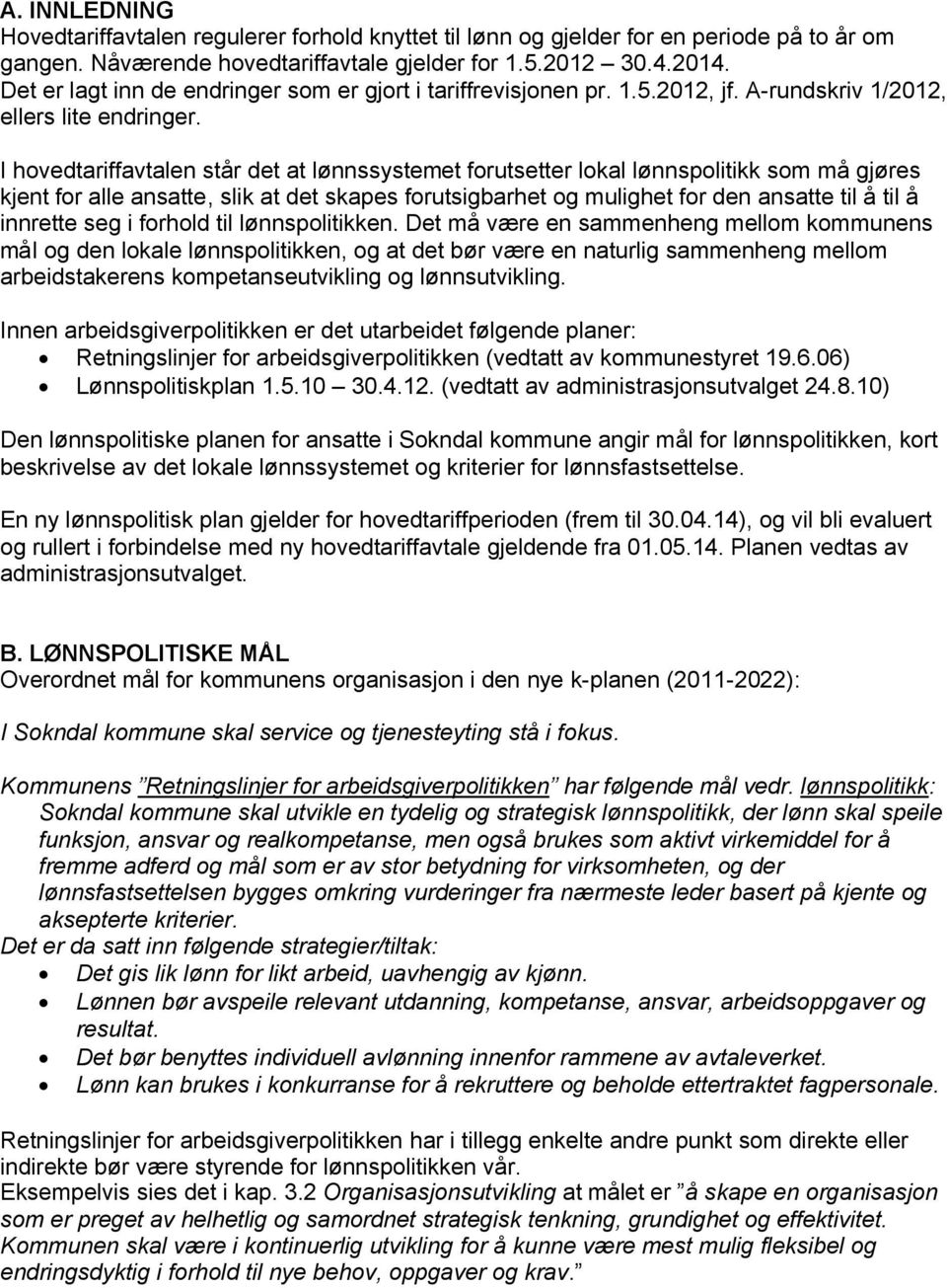 I hovedtariffavtalen står det at lønnssystemet forutsetter lokal lønnspolitikk som må gjøres kjent for alle ansatte, slik at det skapes forutsigbarhet og mulighet for den ansatte til å til å innrette