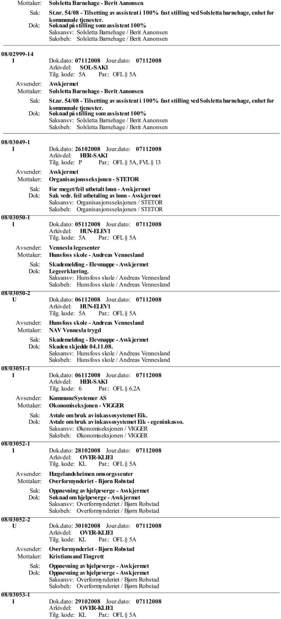 feil utbetaling av lønn Saksansv: Organisasjonsseksjonen / STETOR Saksbeh: Organisasjonsseksjonen / STETOR 08/03050-1 I Dok.dato: 05112008 Jour.