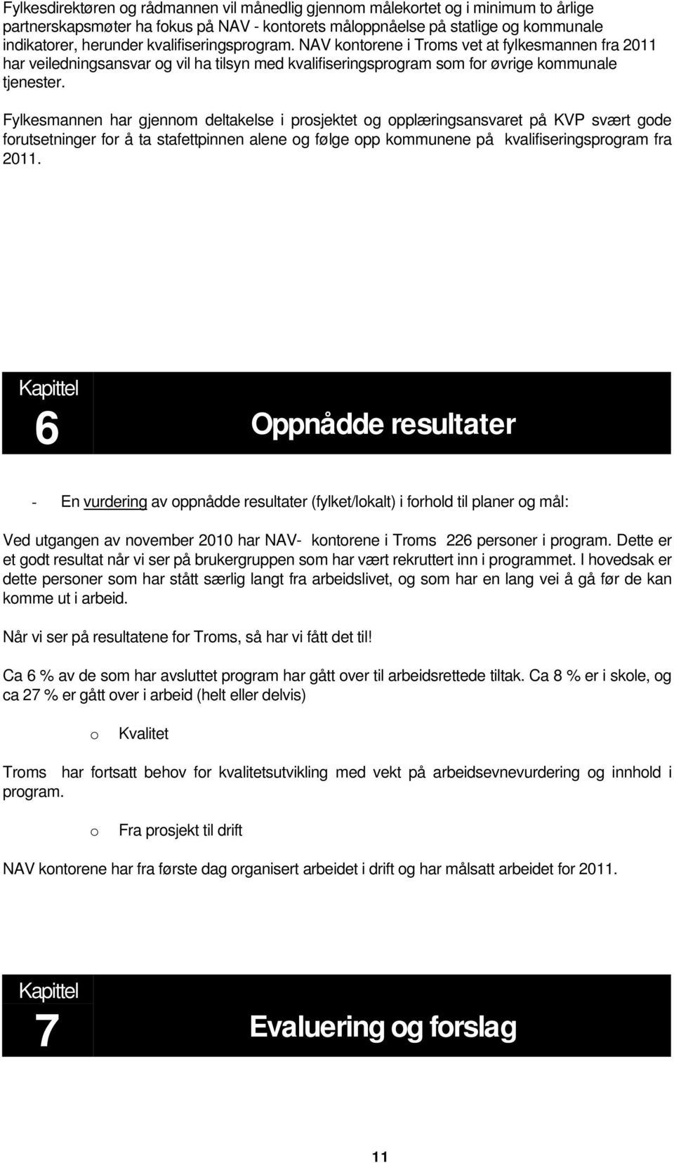 Fylkesmannen har gjennom deltakelse i prosjektet og opplæringsansvaret på KVP svært gode forutsetninger for å ta stafettpinnen alene og følge opp kommunene på kvalifiseringsprogram fra 2011.