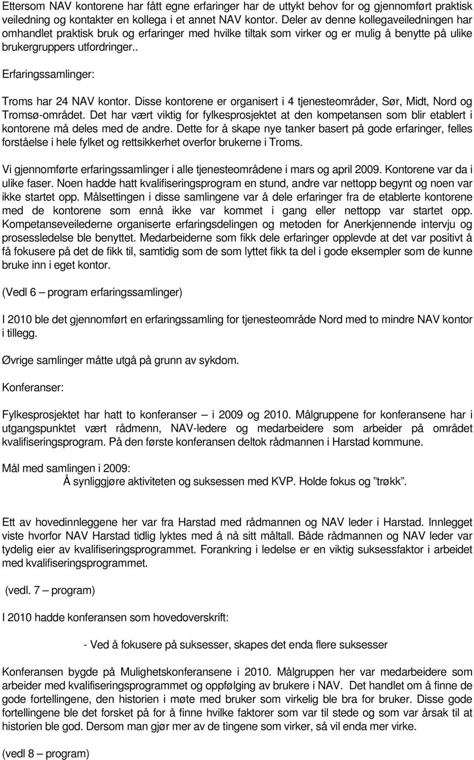 . Erfaringssamlinger: Troms har 24 NAV kontor. Disse kontorene er organisert i 4 tjenesteområder, Sør, Midt, Nord og Tromsø-området.