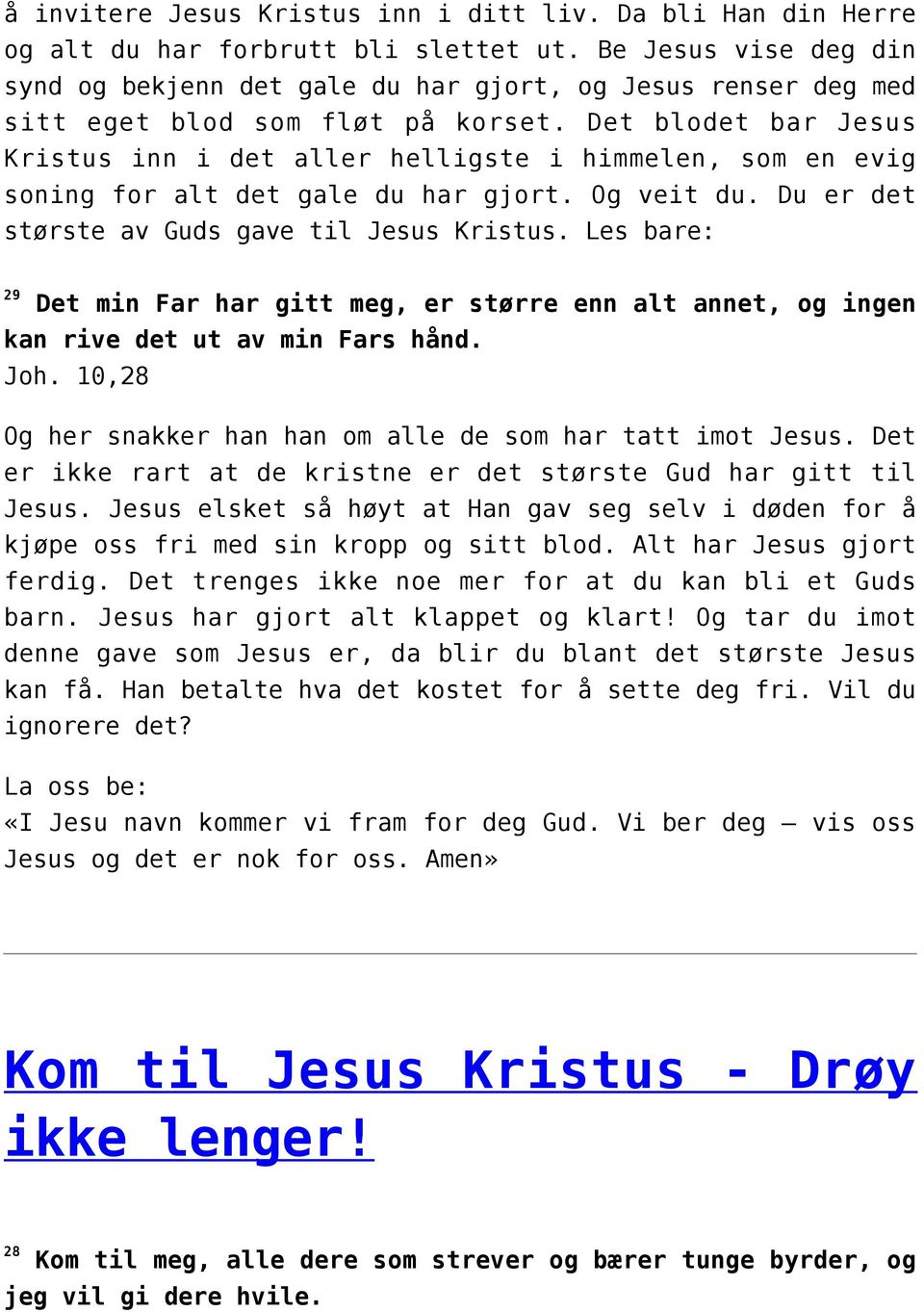 Det blodet bar Jesus Kristus inn i det aller helligste i himmelen, som en evig soning for alt det gale du har gjort. Og veit du. Du er det største av Guds gave til Jesus Kristus.