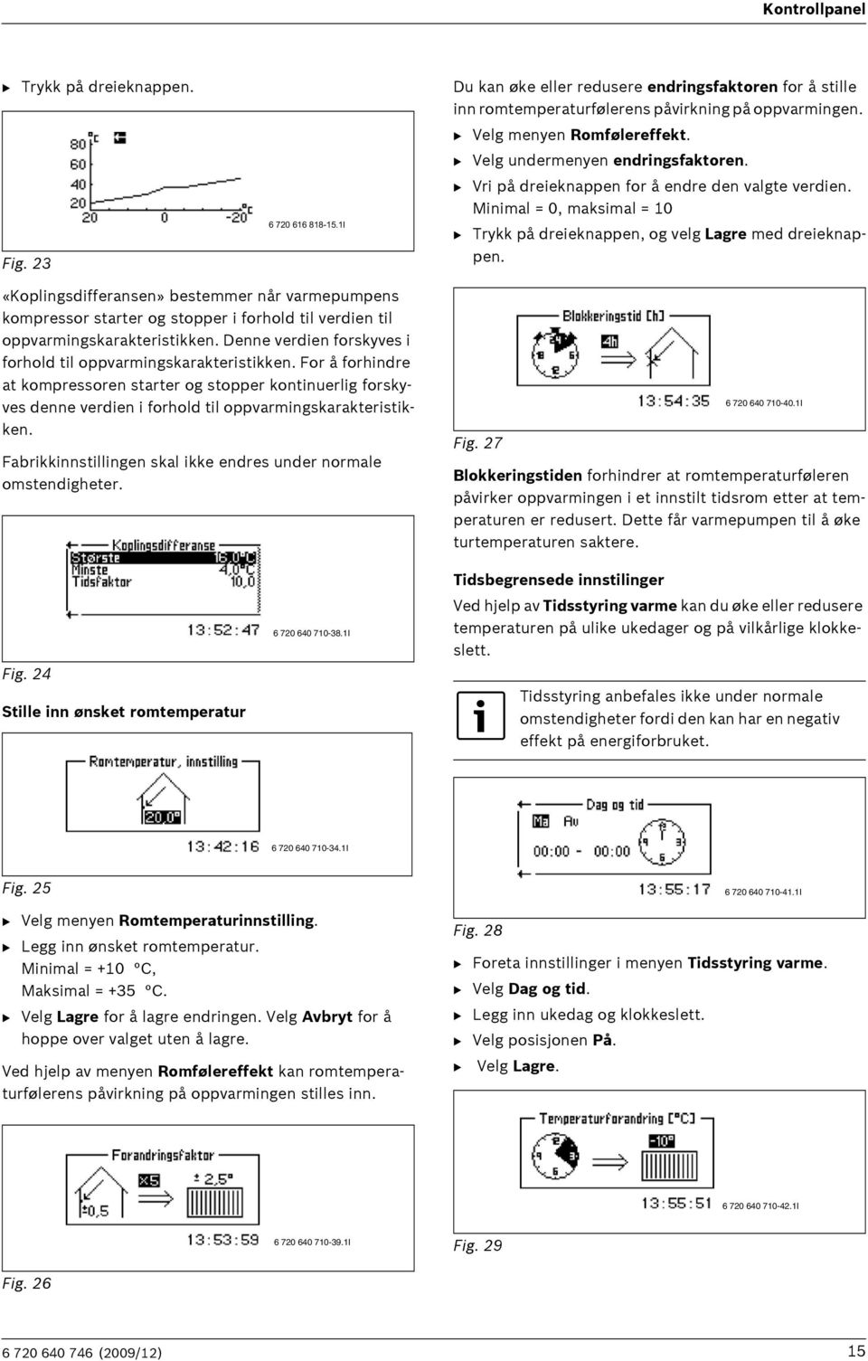 Minimal = 0, maksimal = 10 B Trykk på dreieknappen, og velg Lagre med dreieknappen.