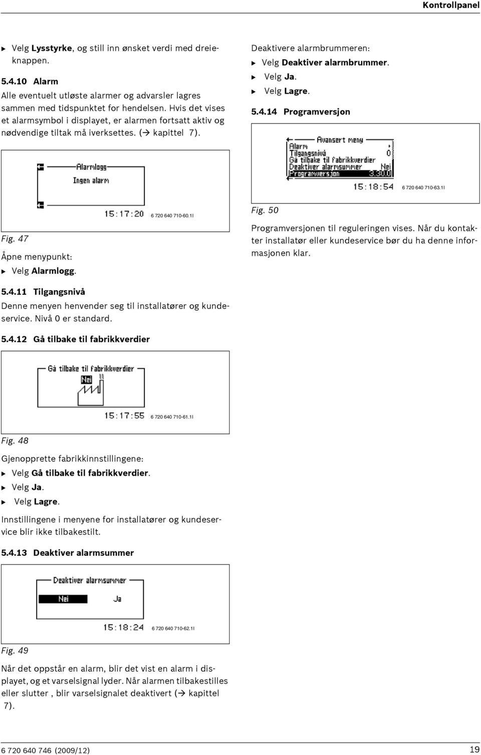 B Velg Lagre. 5.4.14 Programversjon 6 720 640 710-63.1I Fig. 47 Åpne menypunkt: B Velg Alarmlogg. 6 720 640 710-60.1I Fig. 50 Programversjonen til reguleringen vises.