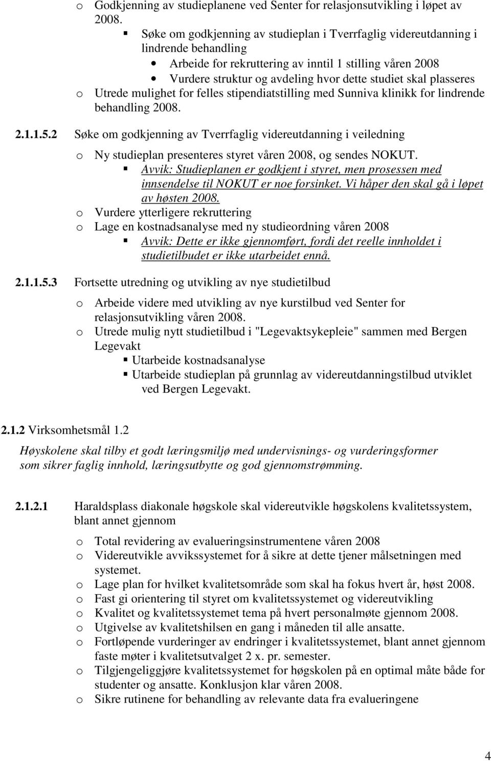 plasseres o Utrede mulighet for felles stipendiatstilling med Sunniva klinikk for lindrende behandling 2008. 2.1.1.5.