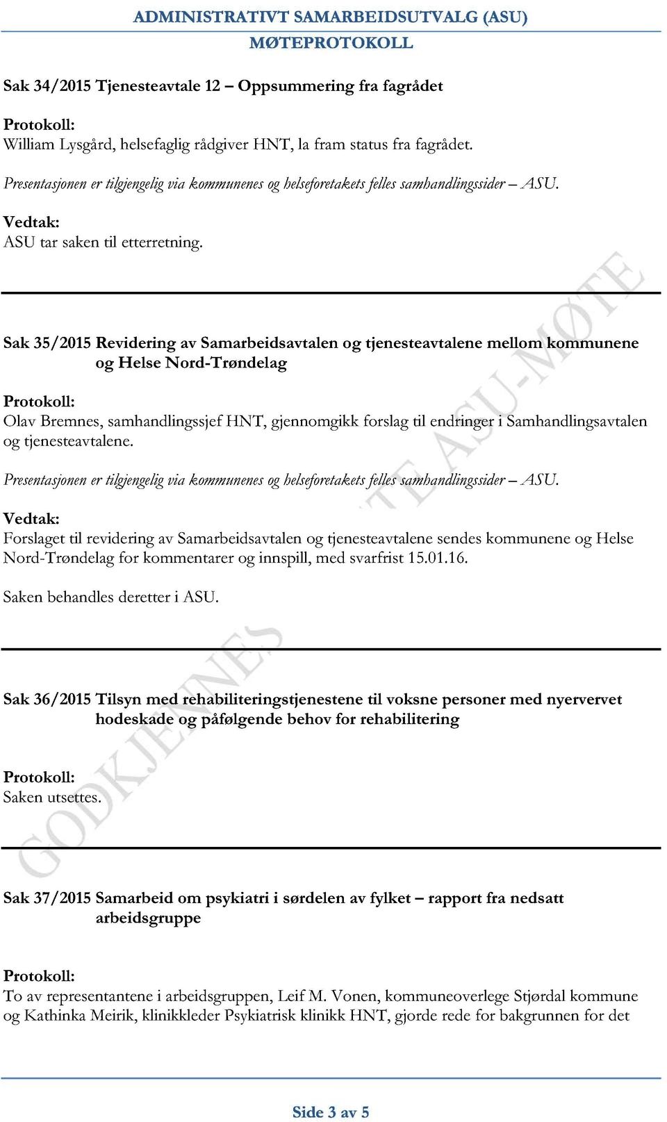 Sak 35/2015 Revidering av Samarbeidsavtalen og tjenesteavtalene mellom kommunene og Helse Nord - Trøndelag Olav Bremnes, samhandlingssjef HNT, gjennomgikk forslag til endringe r i S a mhandlingsav t