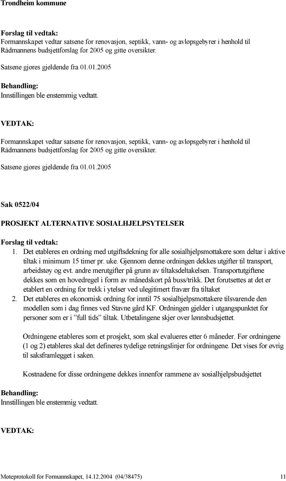 Det etableres en ordning med utgiftsdekning for alle sosialhjelpsmottakere som deltar i aktive tiltak i minimum 15 timer pr. uke.