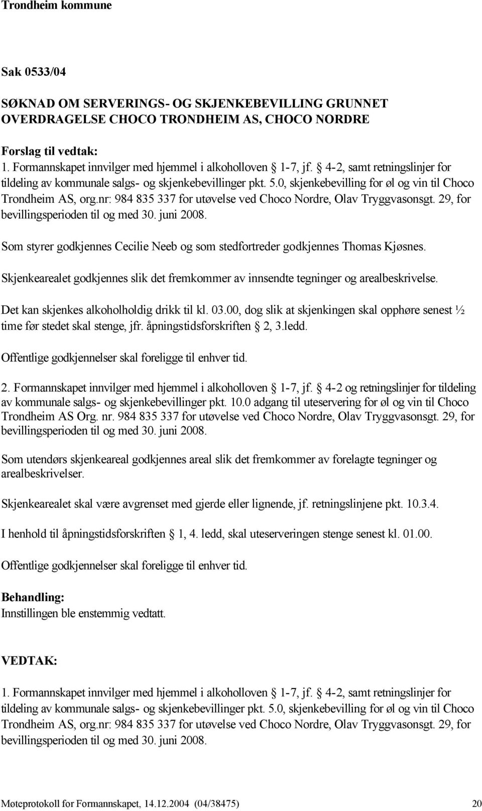 nr: 984 835 337 for utøvelse ved Choco Nordre, Olav Tryggvasonsgt. 29, for bevillingsperioden til og med 30. juni 2008.