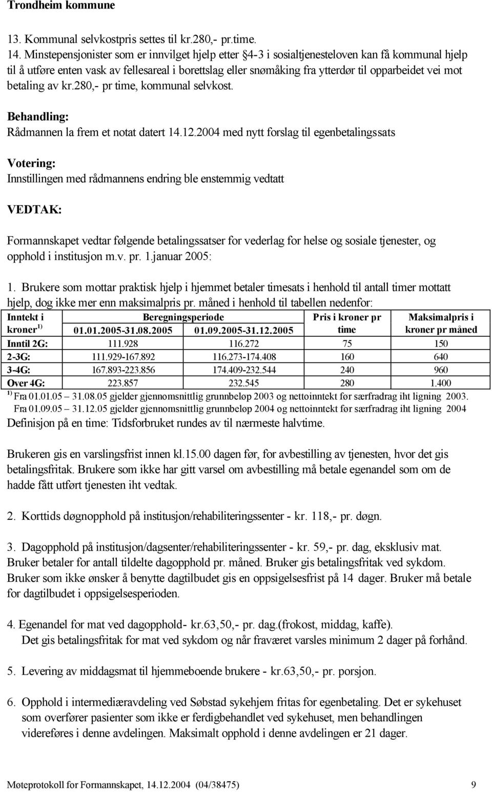 mot betaling av kr.280,- pr time, kommunal selvkost. Rådmannen la frem et notat datert 14.12.