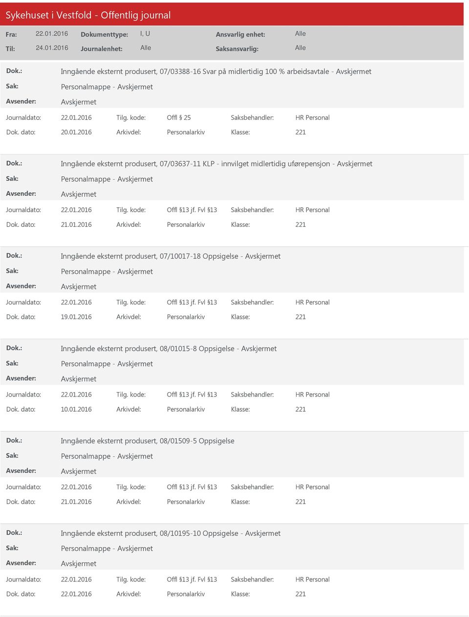 dato: 19.01.2016 Arkivdel: Personalarkiv 221 Inngående eksternt produsert, 08/01015-8 Oppsigelse - Personalmappe - Dok. dato: 10.01.2016 Arkivdel: Personalarkiv 221 Inngående eksternt produsert, 08/01509-5 Oppsigelse Personalmappe - Dok.