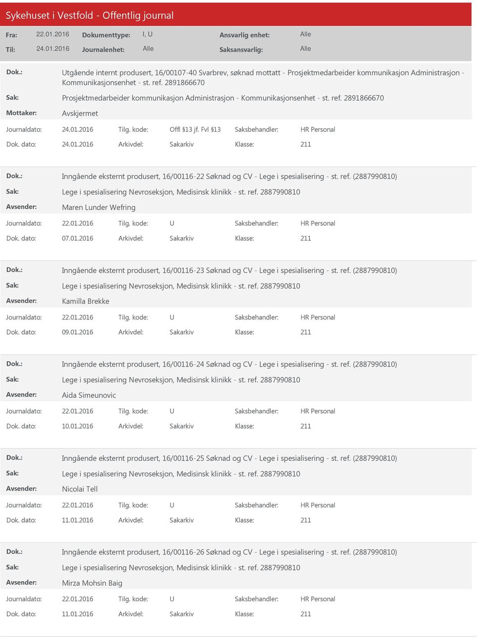 dato: 07.01.2016 Arkivdel: Sakarkiv Inngående eksternt produsert, 16/00116-23 Søknad og CV - Lege i spesialisering - st. ref. (2887990810) Kamilla Brekke Dok. dato: 09.01.2016 Arkivdel: Sakarkiv Inngående eksternt produsert, 16/00116-24 Søknad og CV - Lege i spesialisering - st.