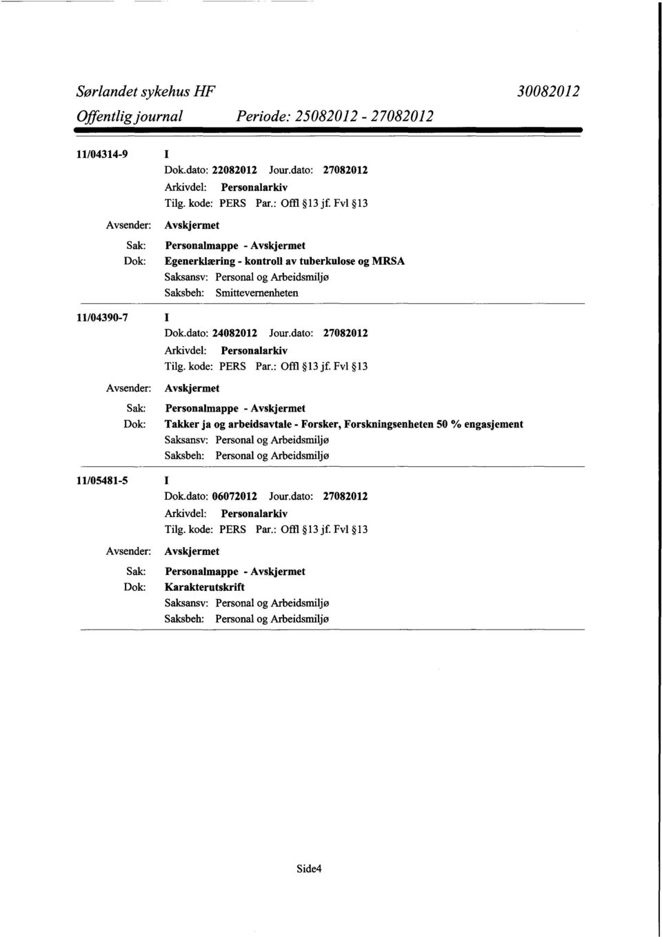 11/04390-7 I Dok.dato: 24082012 Jour.dato: 27082012 Tilg. kode: PERS Par.: Offi 13 jf.