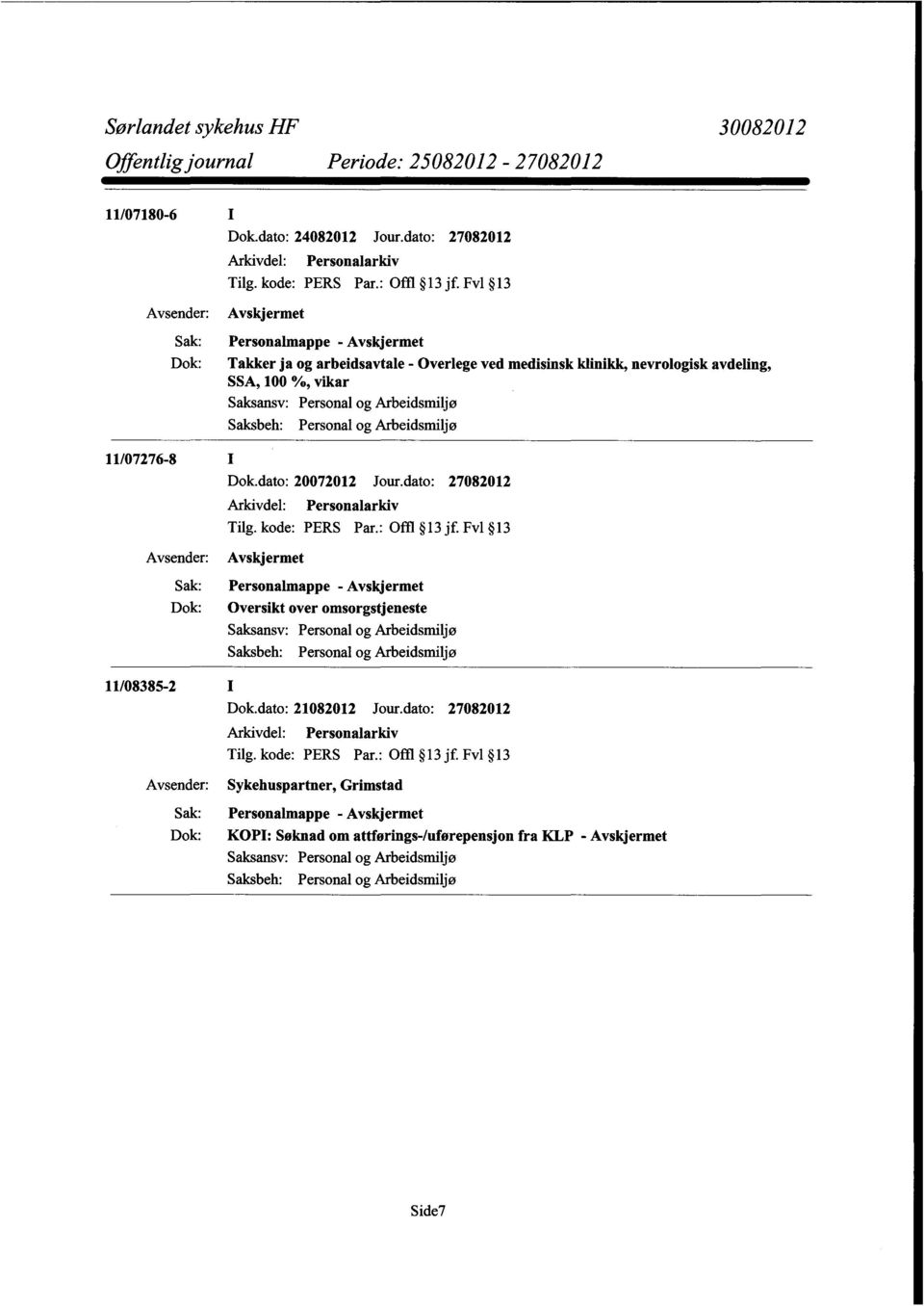 Arbeidsmiljø 11/07276-8 I Dok.dato: 20072012 Jour.dato: 27082012 Tilg. kode: PERS Par.: Offl 13 jf.