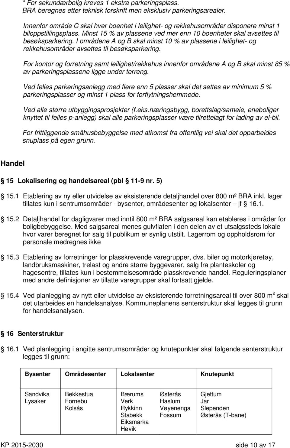 I områdene A og B skal minst 10 % av plassene i leilighet- og rekkehusområder avsettes til besøksparkering.