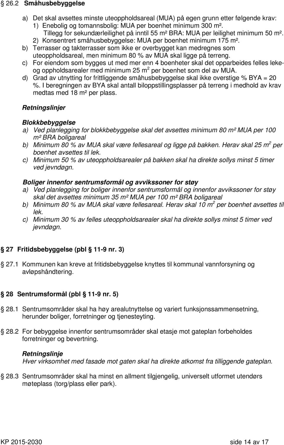 b) Terrasser og takterrasser som ikke er overbygget kan medregnes som uteoppholdsareal, men minimum 80 % av MUA skal ligge på terreng.