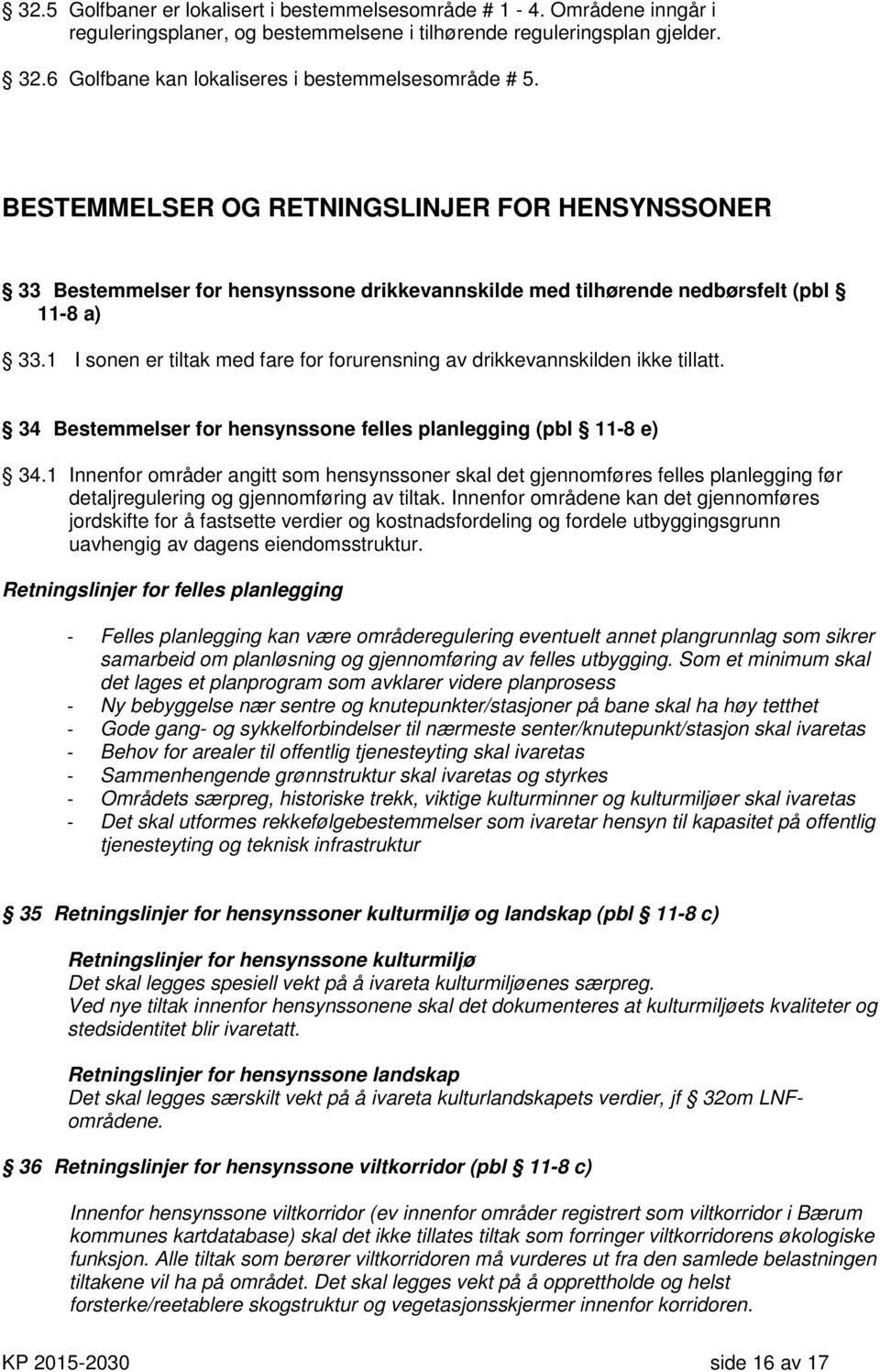 1 I sonen er tiltak med fare for forurensning av drikkevannskilden ikke tillatt. 34 Bestemmelser for hensynssone felles planlegging (pbl 11-8 e) 34.