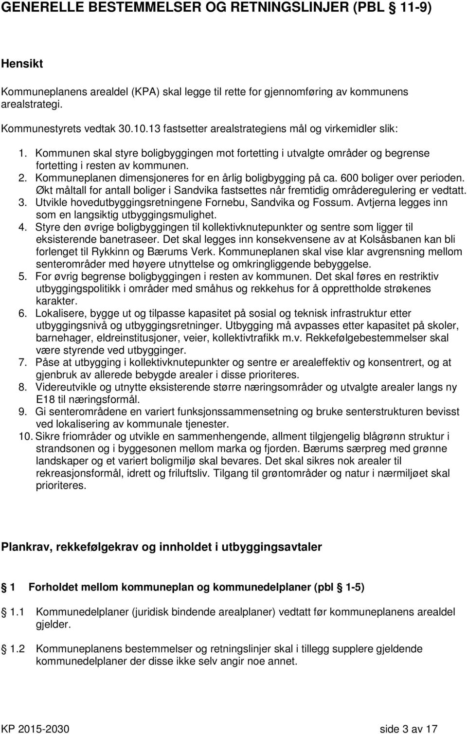 Kommuneplanen dimensjoneres for en årlig boligbygging på ca. 600 boliger over perioden. Økt måltall for antall boliger i Sandvika fastsettes når fremtidig områderegulering er vedtatt. 3.