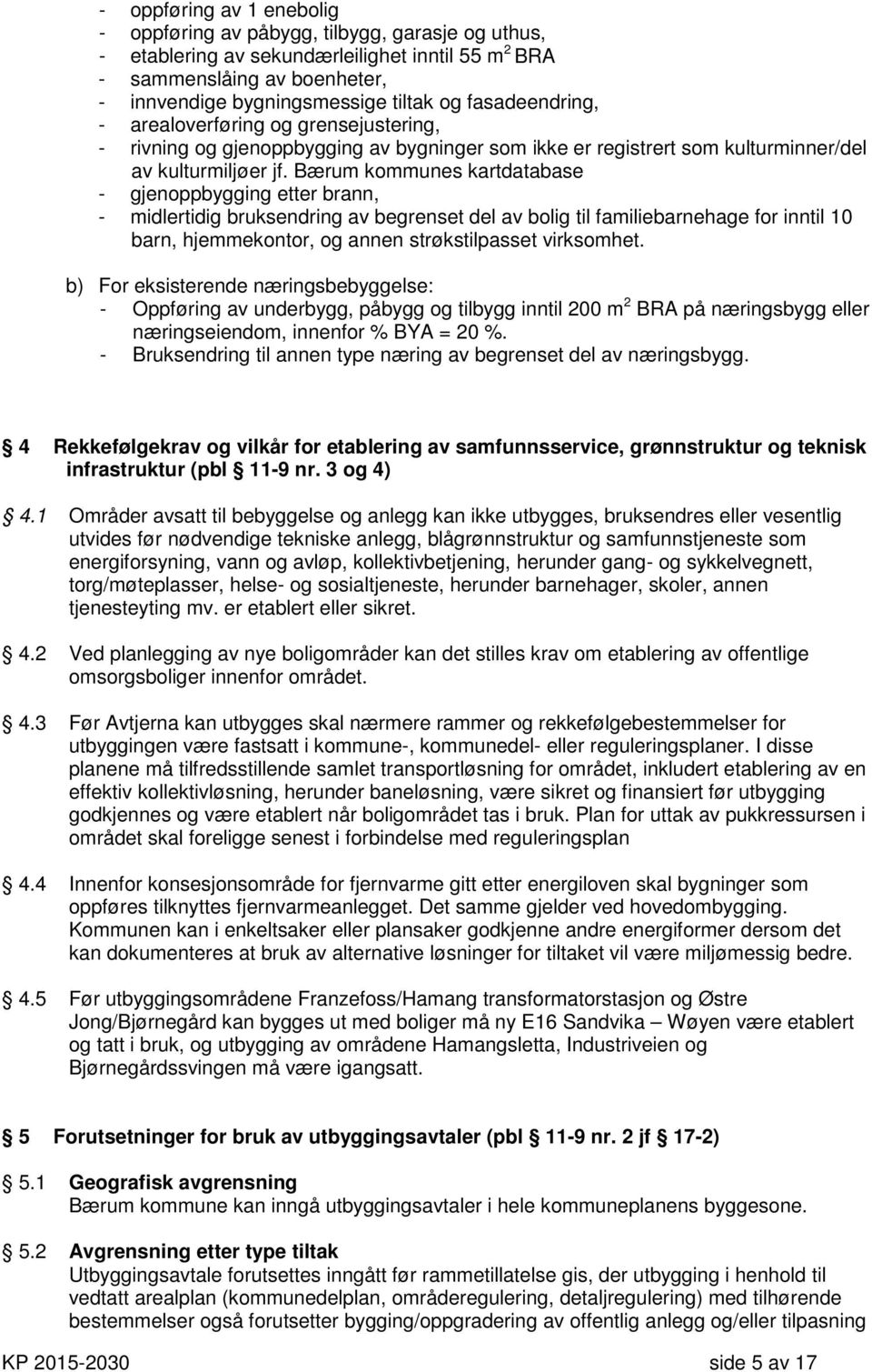 Bærum kommunes kartdatabase - gjenoppbygging etter brann, - midlertidig bruksendring av begrenset del av bolig til familiebarnehage for inntil 10 barn, hjemmekontor, og annen strøkstilpasset