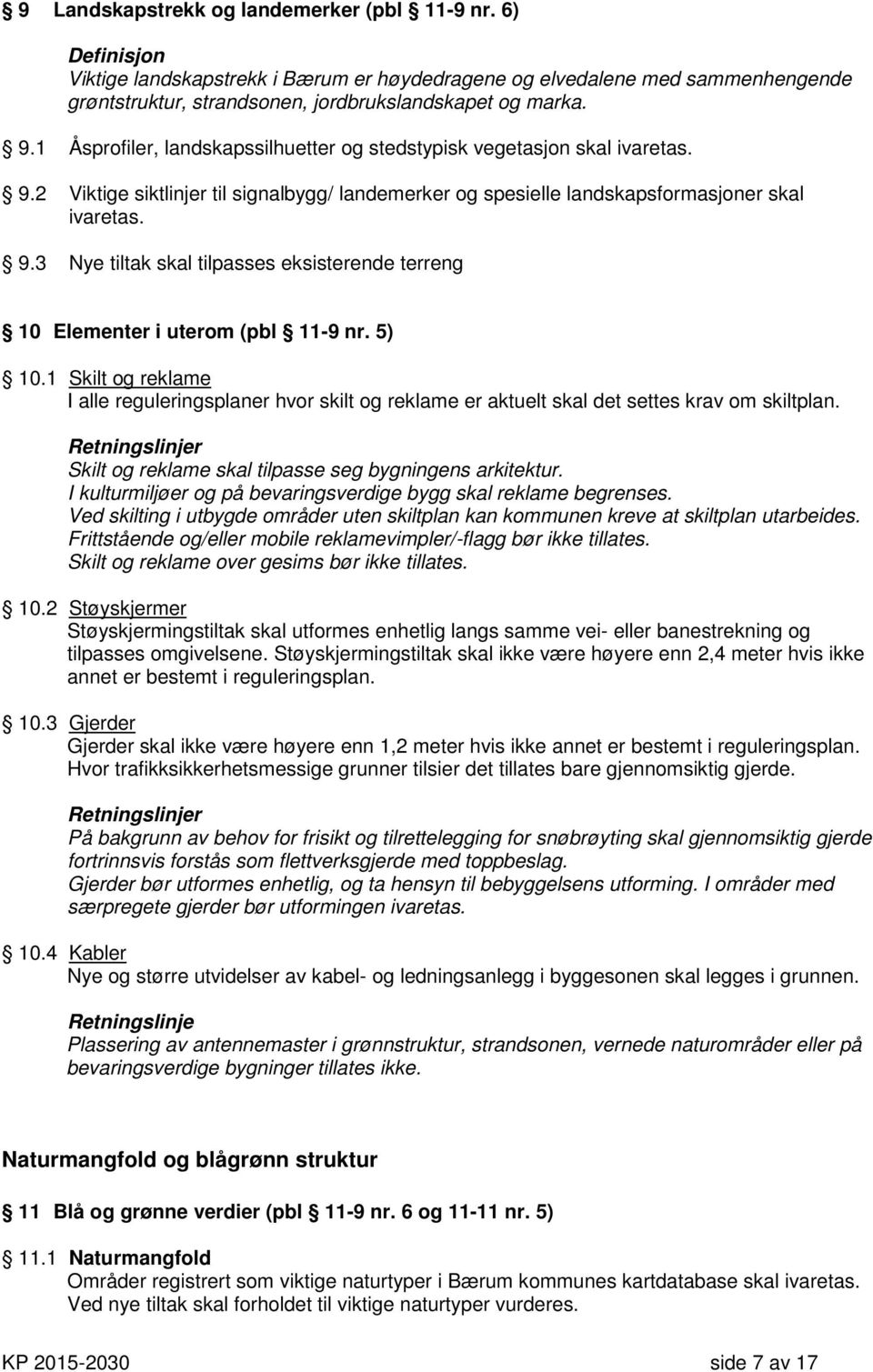 5) 10.1 Skilt og reklame I alle reguleringsplaner hvor skilt og reklame er aktuelt skal det settes krav om skiltplan. Retningslinjer Skilt og reklame skal tilpasse seg bygningens arkitektur.