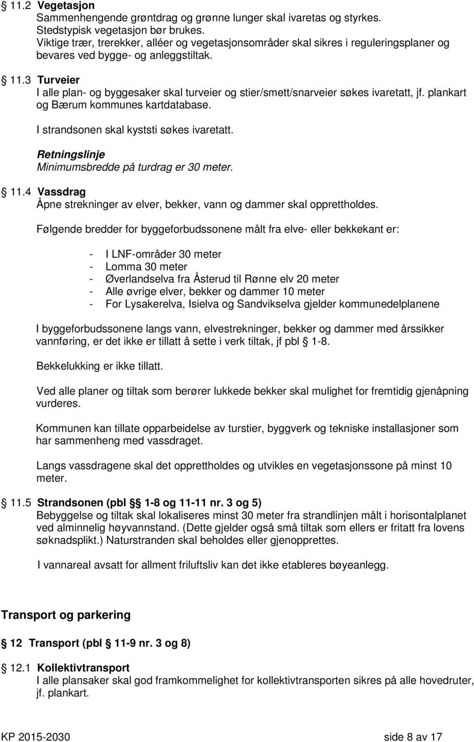 3 Turveier I alle plan- og byggesaker skal turveier og stier/smett/snarveier søkes ivaretatt, jf. plankart og Bærum kommunes kartdatabase. I strandsonen skal kyststi søkes ivaretatt.