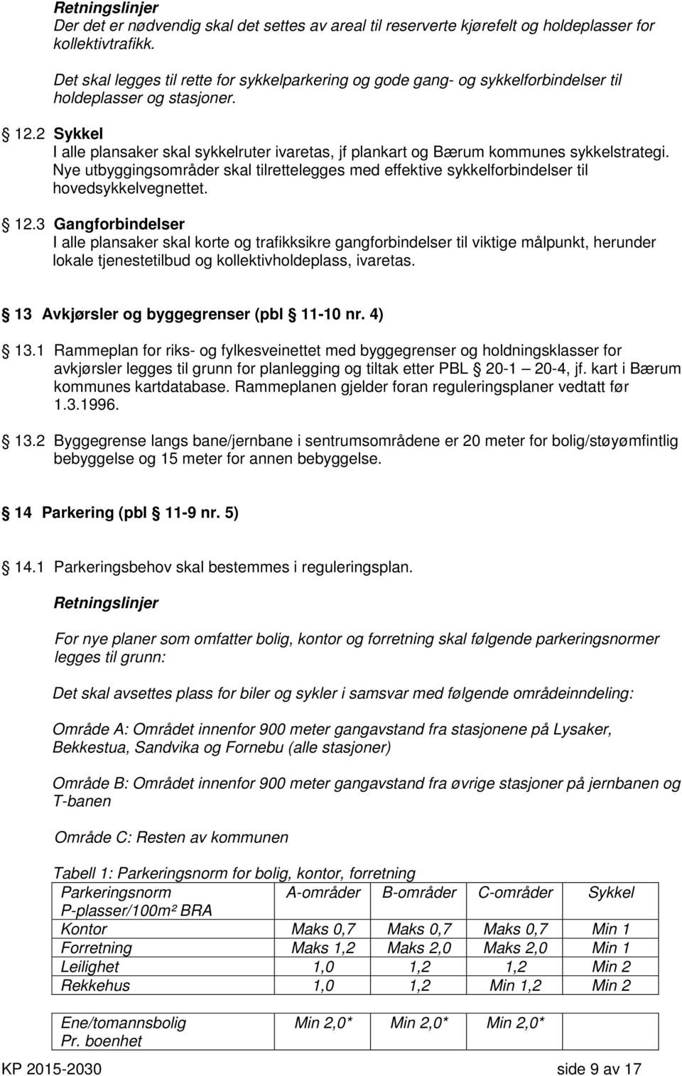 2 Sykkel I alle plansaker skal sykkelruter ivaretas, jf plankart og Bærum kommunes sykkelstrategi. Nye utbyggingsområder skal tilrettelegges med effektive sykkelforbindelser til hovedsykkelvegnettet.