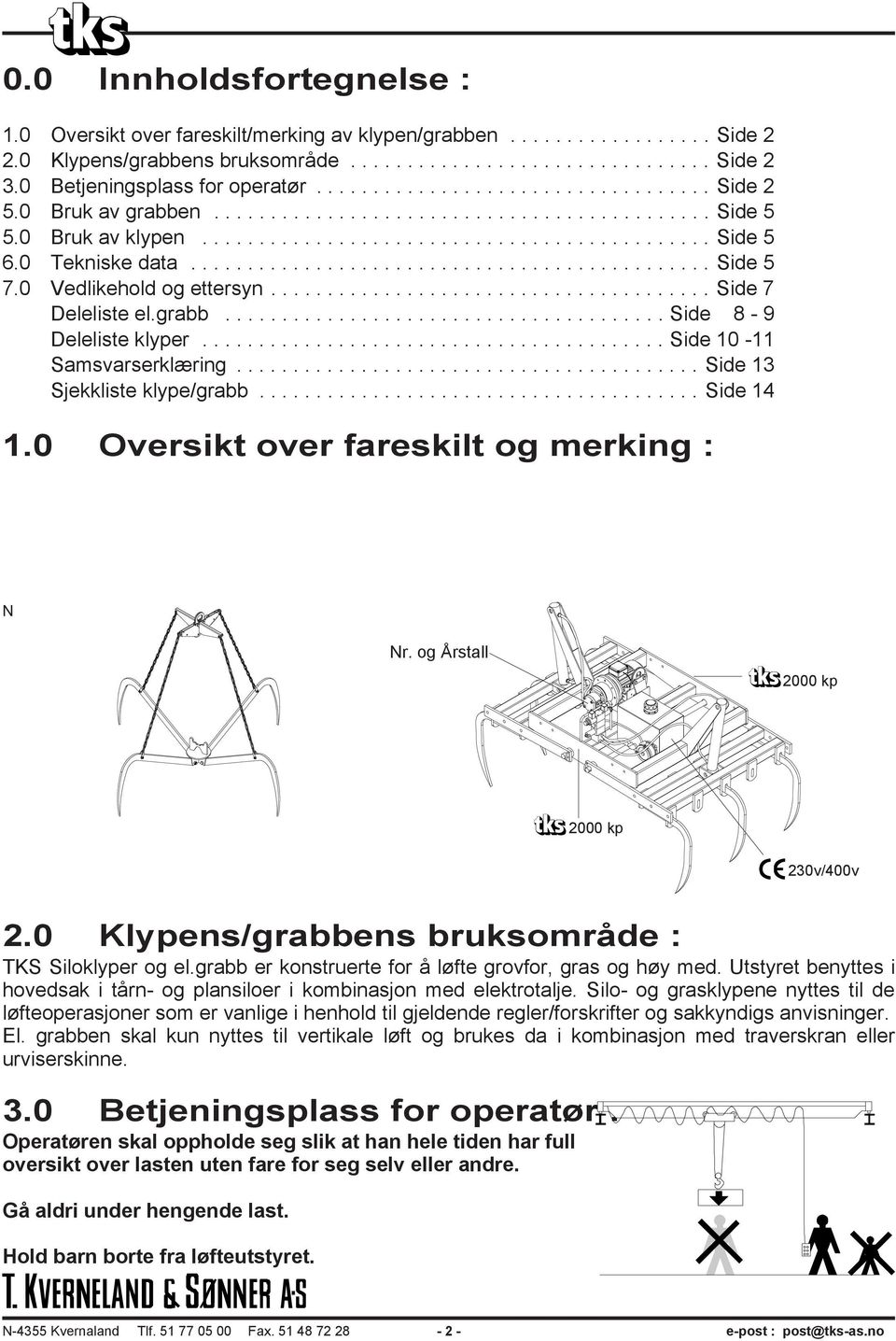 0 Tekniske data.............................................. Side 5 7.0 Vedlikehold og ettersyn....................................... Side 7 Deleliste el.grabb....................................... Side 8-9 Deleliste klyper.