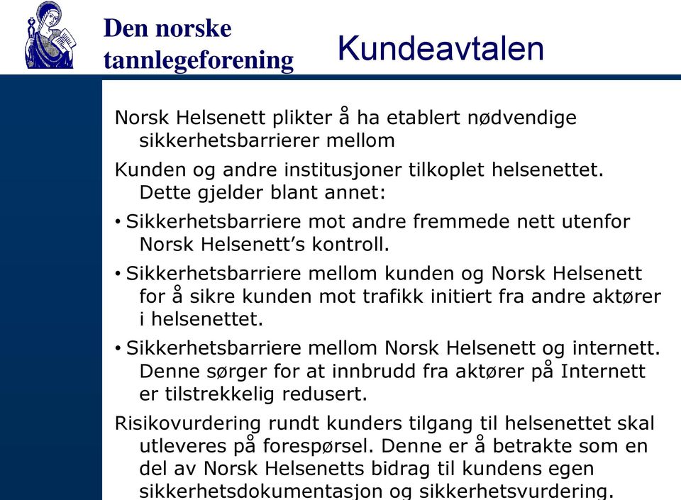 Sikkerhetsbarriere mellom kunden og Norsk Helsenett for å sikre kunden mot trafikk initiert fra andre aktører i helsenettet. Sikkerhetsbarriere mellom Norsk Helsenett og internett.