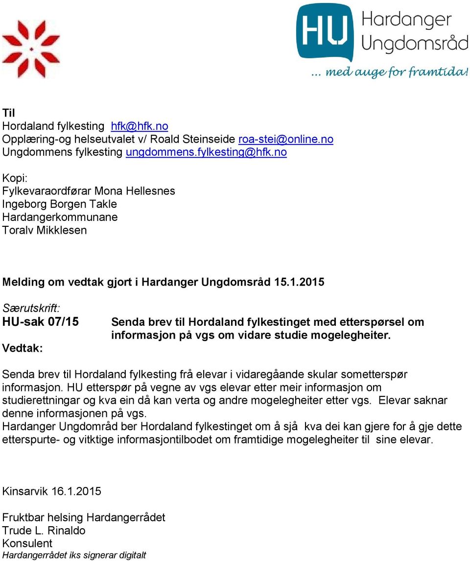 .1.2015 Særutskrift: HU-sak 07/15 Vedtak: Senda brev til Hordaland fylkestinget med etterspørsel om informasjon på vgs om vidare studie mogelegheiter.