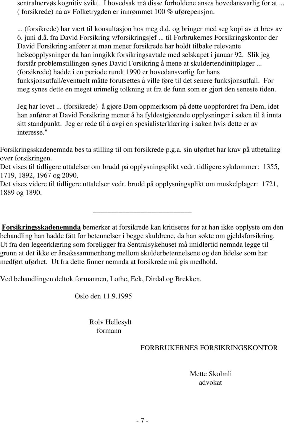 .. til Forbrukernes Forsikringskontor der David Forsikring anfører at man mener forsikrede har holdt tilbake relevante helseopplysninger da han inngikk forsikringsavtale med selskapet i januar 92.