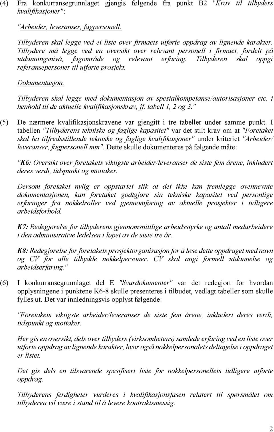 Tilbydere må legge ved en oversikt over relevant personell i firmaet, fordelt på utdanningsnivå, fagområde og relevant erfaring. Tilbyderen skal oppgi referansepersoner til utførte prosjekt.