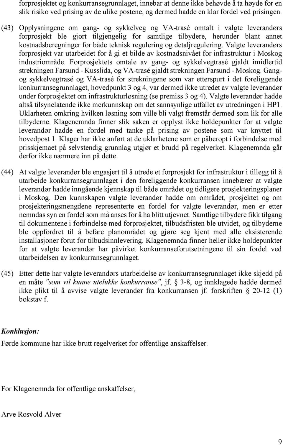 regulering og detaljregulering. Valgte leverandørs forprosjekt var utarbeidet for å gi et bilde av kostnadsnivået for infrastruktur i Moskog industriområde.