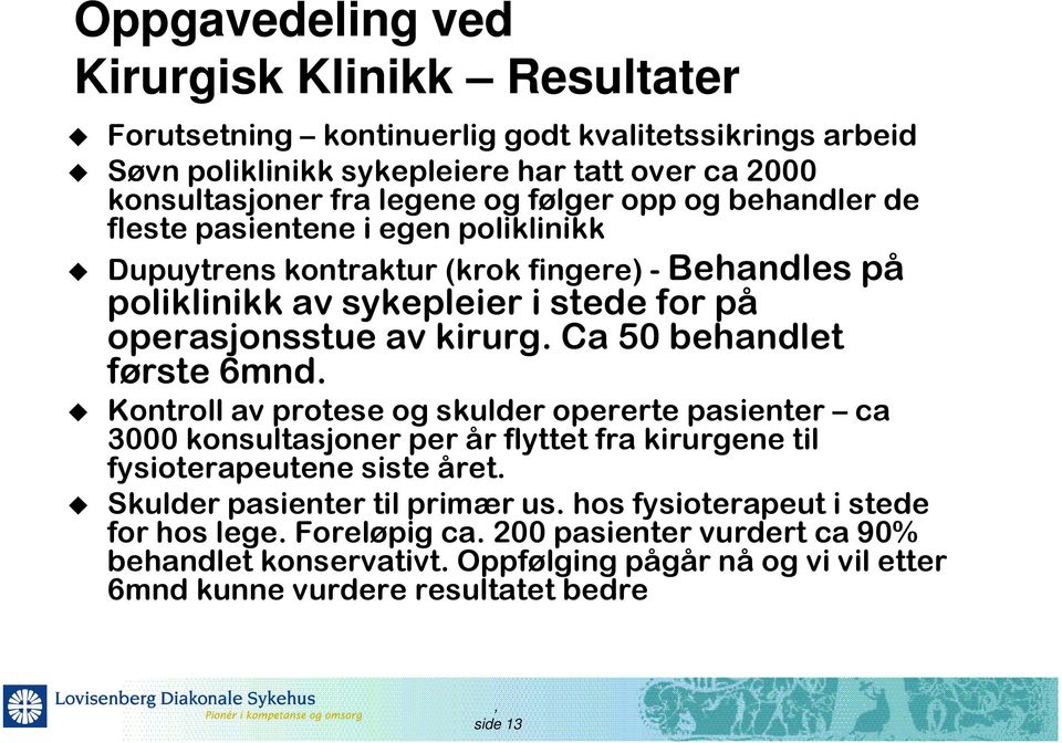 Ca 50 behandlet første 6mnd. Kontroll av protese og skulder opererte pasienter ca 3000 konsultasjoner per år flyttet fra kirurgene til fysioterapeutene siste året.