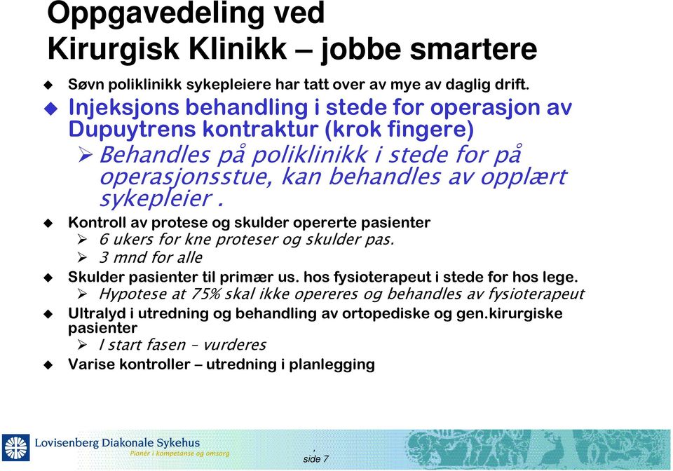 sykepleier. Kontroll av protese og skulder opererte pasienter 6 ukers for kne proteser og skulder pas. 3 mnd for alle Skulder pasienter til primær us.