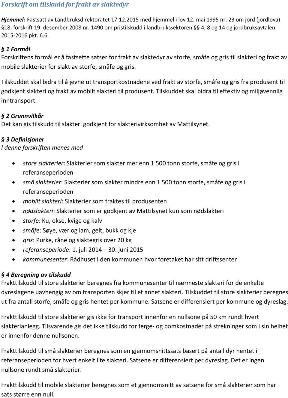 pkt. 6.6. 1 Formål Forskriftens formål er å fastsette satser for frakt av slaktedyr av storfe, småfe og gris til slakteri og frakt av mobile slakterier for slakt av storfe, småfe og gris.