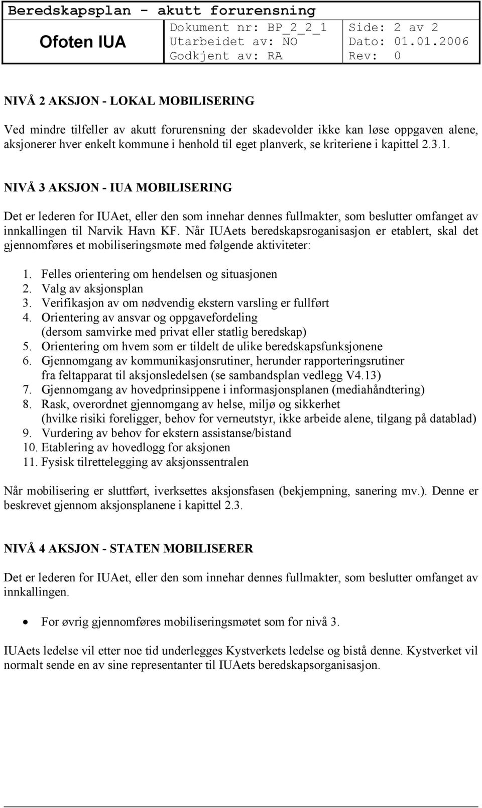 NIVÅ 3 AKSJON - IUA MOBILISERING Det er lederen for IUAet, eller den som innehar dennes fullmakter, som beslutter omfanget av innkallingen til Narvik Havn KF.