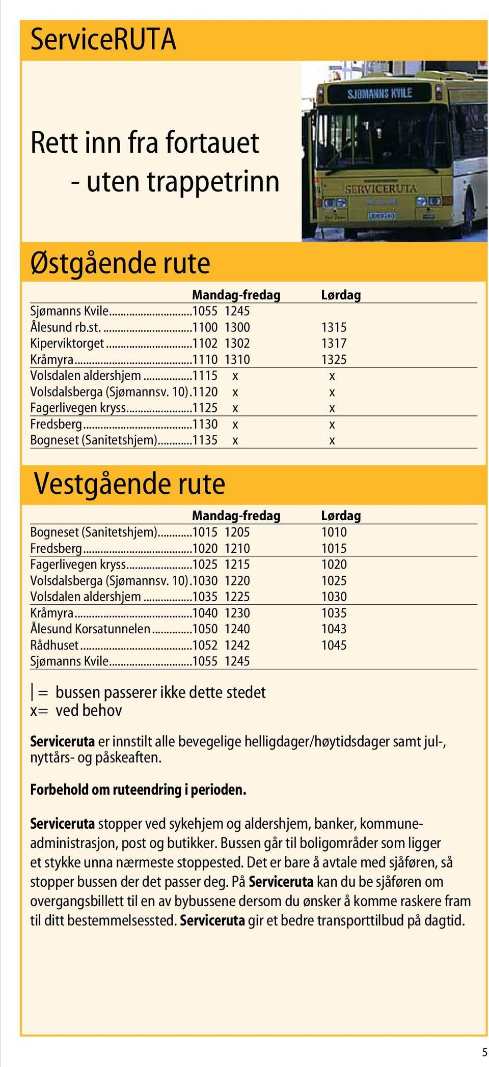 ..1135 x x Vestgående rute Lørdag Bogneset (Sanitetshjem)...1015 1205 1010 Fredsberg...1020 1210 1015 Fagerlivegen kryss...1025 1215 1020 Volsdalsberga (Sjømannsv. 10).