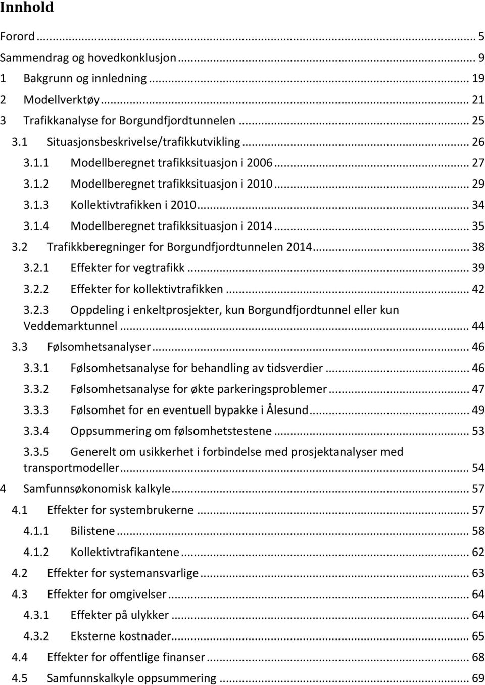 2 Trafikkberegninger for Borgundfjordtunnelen 2014... 38 3.2.1 Effekter for vegtrafikk... 39 3.2.2 Effekter for kollektivtrafikken... 42 3.2.3 Oppdeling i enkeltprosjekter, kun Borgundfjordtunnel eller kun Veddemarktunnel.