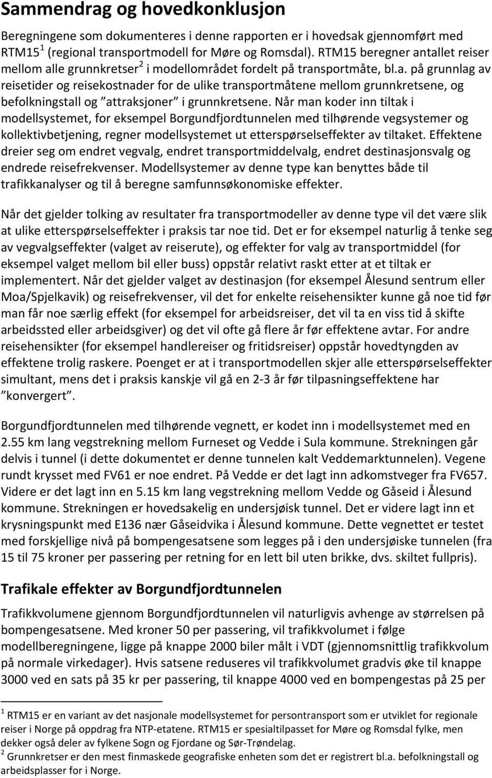 Når man koder inn tiltak i modellsystemet, for eksempel Borgundfjordtunnelen med tilhørende vegsystemer og kollektivbetjening, regner modellsystemet ut etterspørselseffekter av tiltaket.