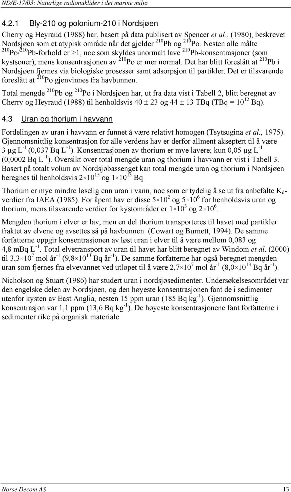 Det har blitt foreslått at 210 Pb i Nordsjøen fjernes via biologiske prosesser samt adsorpsjon til partikler. Det er tilsvarende foreslått at 210 Po gjenvinnes fra havbunnen.