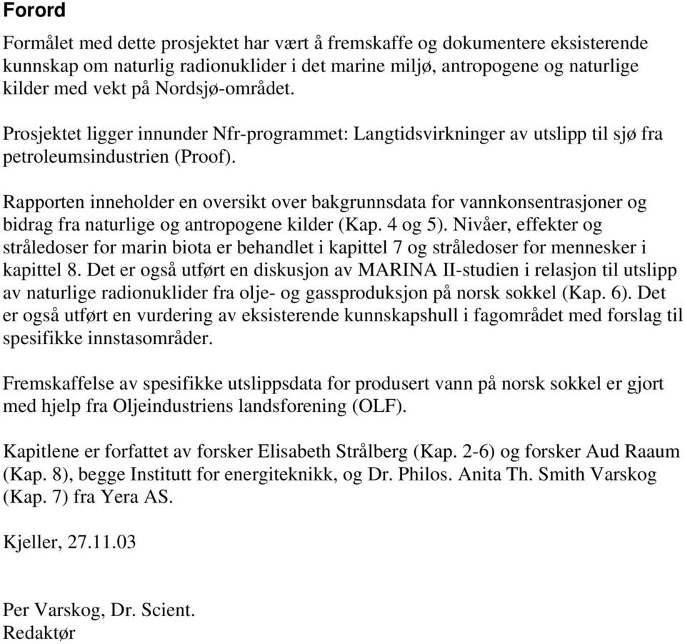 Rapporten inneholder en oversikt over bakgrunnsdata for vannkonsentrasjoner og bidrag fra naturlige og antropogene kilder (Kap. 4 og 5).