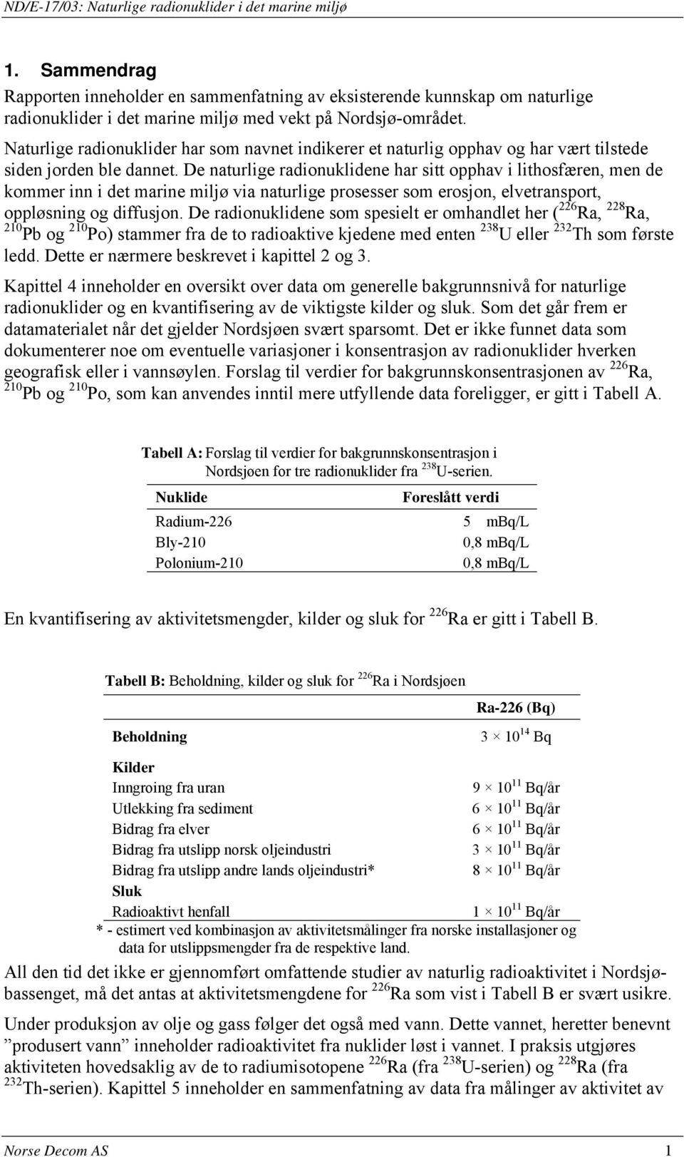 De naturlige radionuklidene har sitt opphav i lithosfæren, men de kommer inn i det marine miljø via naturlige prosesser som erosjon, elvetransport, oppløsning og diffusjon.