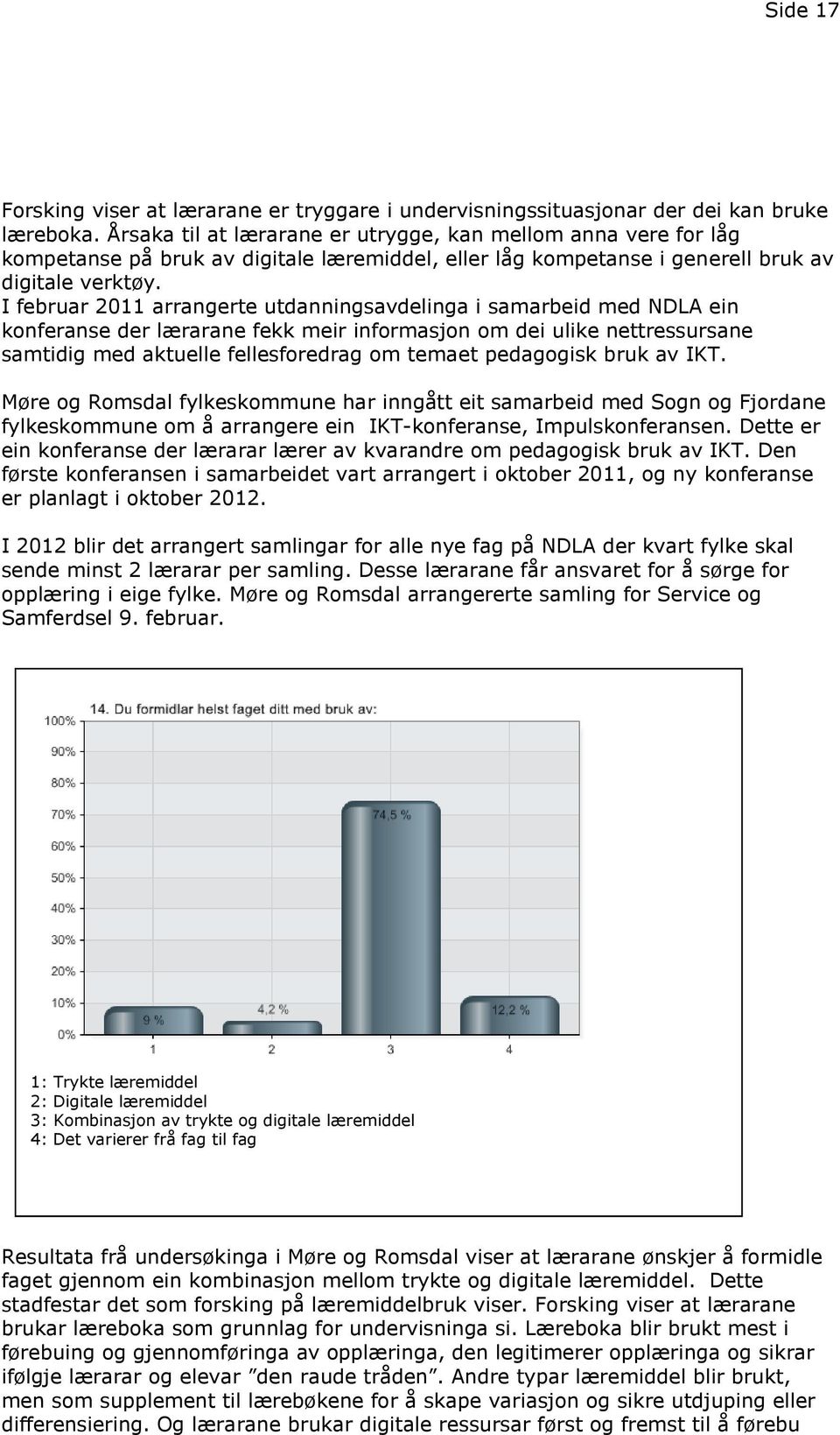 I februar 2011 arrangerte utdanningsavdelinga i samarbeid med NDLA ein konferanse der lærarane fekk meir informasjon om dei ulike nettressursane samtidig med aktuelle fellesforedrag om temaet