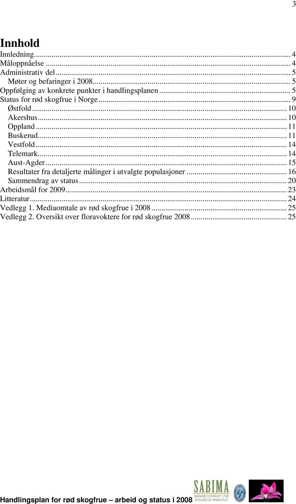 .. 11 Buskerud... 11 Vestfold... 14 Telemark... 14 Aust-Agder... 15 Resultater fra detaljerte målinger i utvalgte populasjoner.