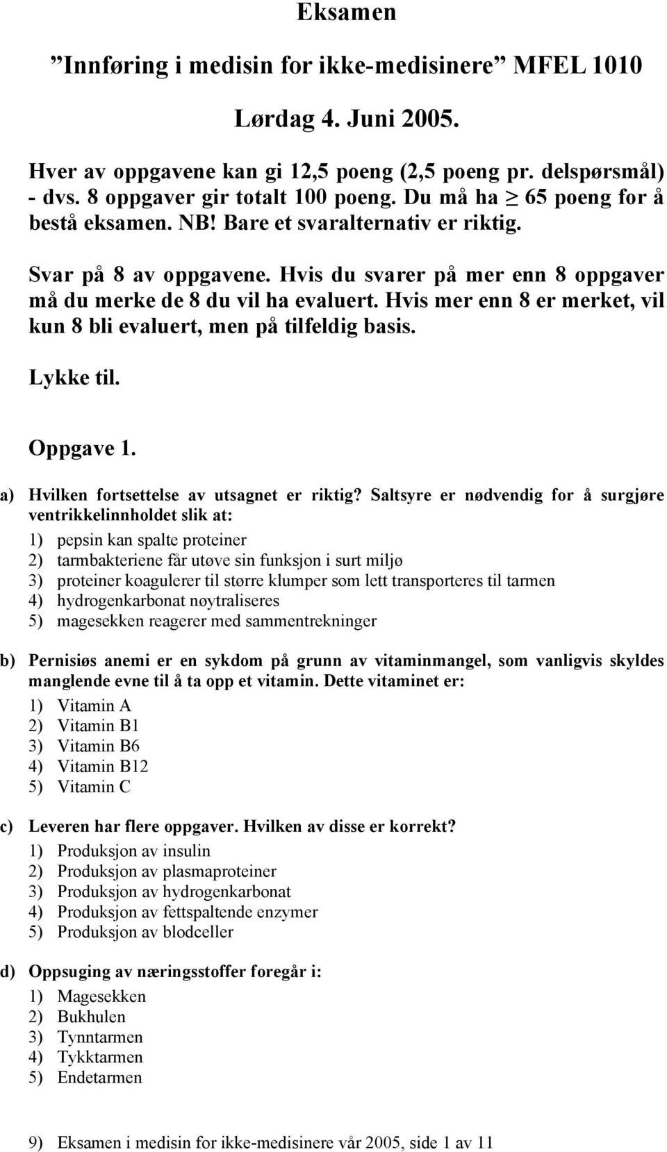 Hvis mer enn 8 er merket, vil kun 8 bli evaluert, men på tilfeldig basis. Lykke til. Oppgave 1. a) Hvilken fortsettelse av utsagnet er riktig?