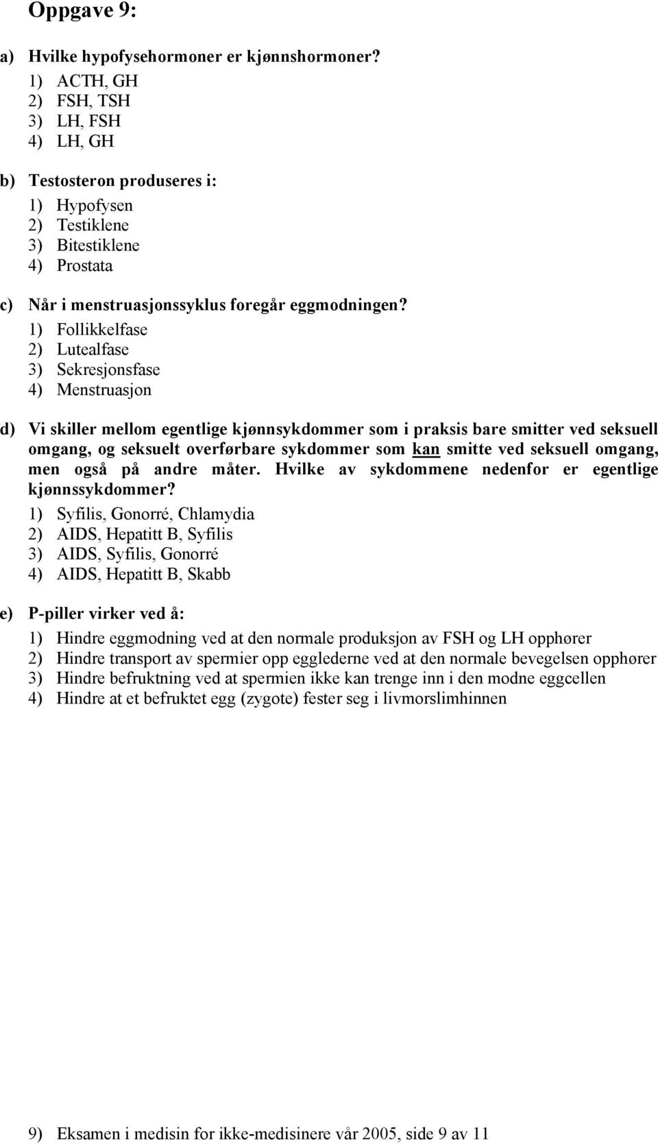 1) Follikkelfase 2) Lutealfase 3) Sekresjonsfase 4) Menstruasjon d) Vi skiller mellom egentlige kjønnsykdommer som i praksis bare smitter ved seksuell omgang, og seksuelt overførbare sykdommer som