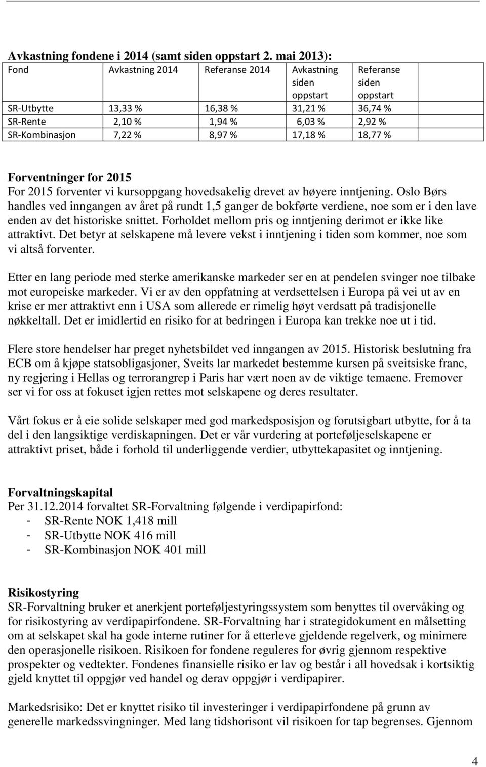 8,97 % 17,18 % 18,77 % Forventninger for 2015 For 2015 forventer vi kursoppgang hovedsakelig drevet av høyere inntjening.