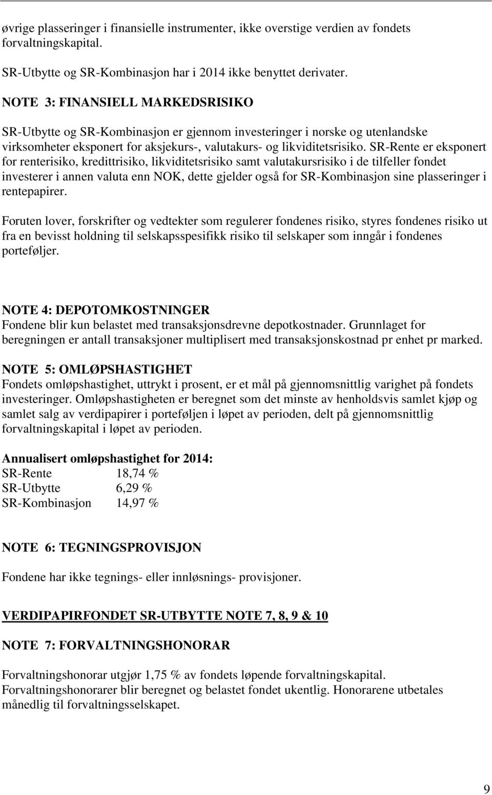 SR-Rente er eksponert for renterisiko, kredittrisiko, likviditetsrisiko samt valutakursrisiko i de tilfeller fondet investerer i annen valuta enn NOK, dette gjelder også for SR-Kombinasjon sine