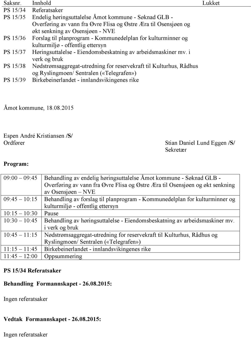 15/36 Forslag til planprogram - Kommunedelplan for kulturminner og kulturmiljø - offentlig ettersyn PS 15/37 Høringsuttalelse - Eiendomsbeskatning av arbeidsmaskiner mv.
